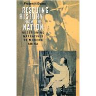 Rescuing History from the Nation : Questioning Narratives of Modern China