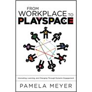From Workplace to Playspace : Innovating, Learning and Changing Through Dynamic Engagement