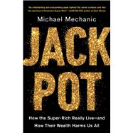 Jackpot How the Super-Rich Really Live—and How Their Wealth Harms Us All