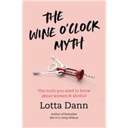 The Wine O'Clock Myth The Truth You Need To Know About Women and Alcohol