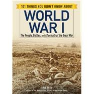 101 Things You Didn't Know About World War I