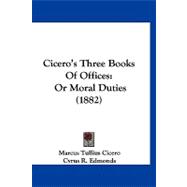 Cicero's Three Books of Offices : Or Moral Duties (1882)