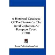 A Historical Catalogue of the Pictures in the Royal Collection at Hampton Court