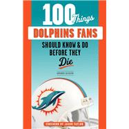 100 Things Dolphins Fans Should Know & Do Before They Die