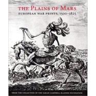 The Plains of Mars; European War Prints, 1500-1825, from the Collection of the Sarah Campbell Blaffer Foundation
