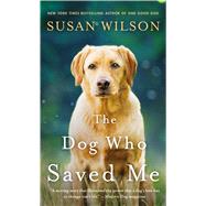 The Dog Who Saved Me A Novel