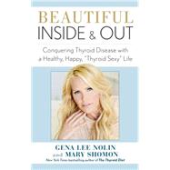 Beautiful Inside and Out Conquering Thyroid Disease with a Healthy, Happy, 