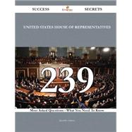United States House of Representatives 239 Success Secrets - 239 Most Asked Questions On United States House of Representatives - What You Need To Know