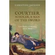 Courtier, Scholar, and Man of the Sword Lord Herbert of Cherbury and his World