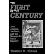 The Fight of the Century: Jack Johnson, Joe Louis and the Struggle for Racial Equality: Jack Johnson, Joe Louis and the Struggle for Racial Equality