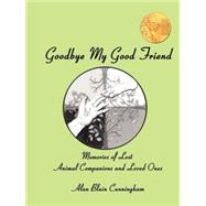 Goodbye My Good Friend: Memories of Lost Animal Companions and Loved Ones