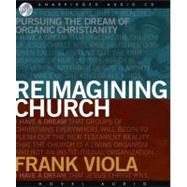 Reimagining Church: Pursuing the Dream of Organic Christianity