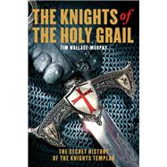 The Knights of the Holy Grail The Secret History of The Knights Templar