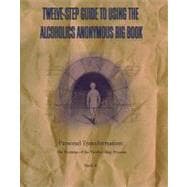 Twelve-Step Guide to Using The Alcoholics Anonymous Big Book Personal Transformation: The Promise of the Twelve-Step Process