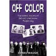 Off Color The Violent History of Detroit's Notorious Purple Gang