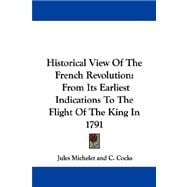 Historical View of the French Revolution : From Its Earliest Indications to the Flight of the King In 1791