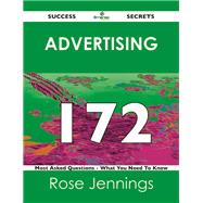Advertising 172 Success Secrets: 172 Most Asked Questions on Advertising