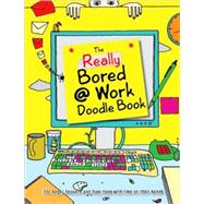 The Really Bored @ Work Doodle Book For Eager Beavers and Busy Bees with Time on Their Hands