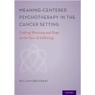 Meaning-Centered Psychotherapy in the Cancer Setting Finding Meaning and Hope in the Face of Suffering