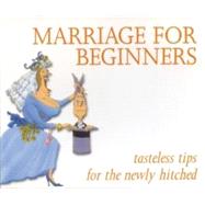 Marriage for Beginners : Tasteless Tips for the Newly Hitched