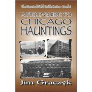 Field Guide to Chicago Hauntings : The Haunted Field Guide Series - Book I