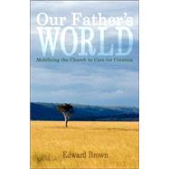Our Father's World : Mobilizing the Church to Care for God's Creation
