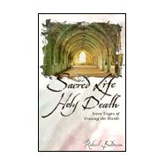 Sacred Life, Holy Death : Lessons from the Near Death Experience - Seven Stages of Crossing the Divide