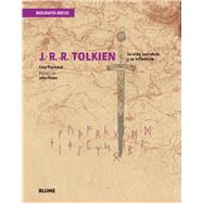 J. R. R. Tolkien Su vida, sus obras y su influencia