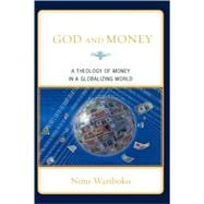 God and Money A Theology of Money in a Globalizing World