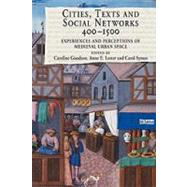 Cities, Texts and Social Networks, 400û1500: Experiences and Perceptions of Medieval Urban Space