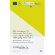 Microfinance, EU Structural Funds and Capacity Building for Managing Authorities A Comparative Analysis of European Convergence Regions,9781137557230