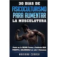 30 Dias De Fisicoculturismo Para Aumentar La Musculatura/ 30 Days Of Bodybuilding for body building
