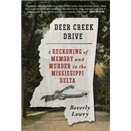 Deer Creek Drive A Reckoning of Memory and Murder in the Mississippi Delta