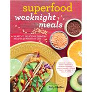Superfood Weeknight Meals Healthy, Delicious Dinners Ready in 30 Minutes or Less