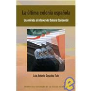 La Ultima Colonia Espanola / The Last Spain Colony: Una Mirada Al Intrior Del Sahara Occidental