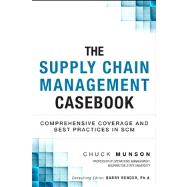 The Supply Chain Management Casebook Comprehensive Coverage and Best Practices in SCM