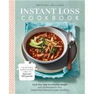 Instant Loss Cookbook The Recipes and Meal Plans I Used to Lose over 100 Pounds Pressure Cooker, and More