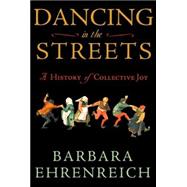 Dancing in the Streets : A History of Collective Joy
