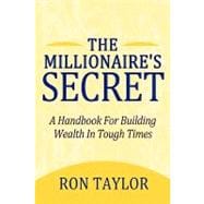 The Millionaire's Secret: A Handbook for Building Wealth in Tough Times