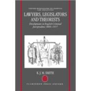 Lawyers, Legislators and Theorists Developments in English Criminal Jurisprudence 1800-1957