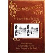 Washington, D. C. in 3D A Look Back in Time: With Built-in Stereoscope Viewer-Your Glasses to the Past!