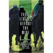 Three Strides Before the Wire : The Dark and Beautiful World of Horse Racing