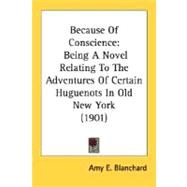 Because of Conscience : Being A Novel Relating to the Adventures of Certain Huguenots in Old New York (1901)