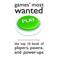 Games' Most Wanted: The Top 10 Book of Players, Pawns, and Power-ups