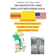 THE IDENTITY OF A MAN  WHO LOST HIS FATHERLAND & VIETNAM WAR