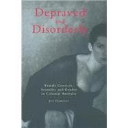 Depraved and Disorderly: Female Convicts, Sexuality and Gender in Colonial Australia