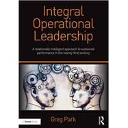 Integral Operational Leadership: A relationally intelligent approach to sustained performance in the twenty-first century