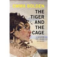 The Tiger and the Cage A Memoir of a Body in Crisis