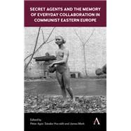 Secret Agents and the Memory of Everyday Collaboration in Communist Eastern Europe
