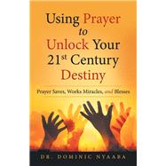 Using Prayer to Unlock Your 21st Century Destiny